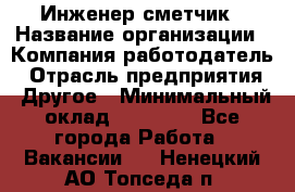 Инженер-сметчик › Название организации ­ Компания-работодатель › Отрасль предприятия ­ Другое › Минимальный оклад ­ 25 000 - Все города Работа » Вакансии   . Ненецкий АО,Топседа п.